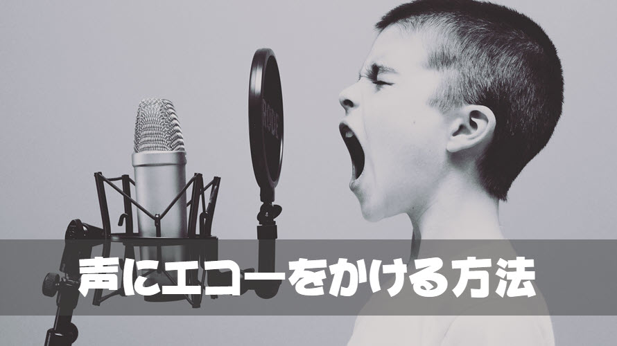 声にエコーをかける方法 動画 音声編集 録音 ライブ生配信の声にエコーをかけたい人必見