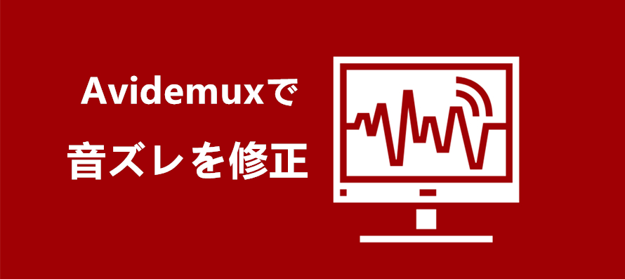 無料 Avidemuxで音ズレを修正する方法と 音ズレ修正できないときの対策