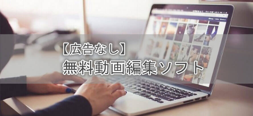 年 広告なし ログなし の無料動画編集ソフト5本をご紹介