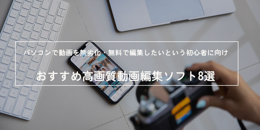 おすすめ高画質動画編集ソフト8選 パソコンで動画を無劣化 無料で編集したい初心者必見