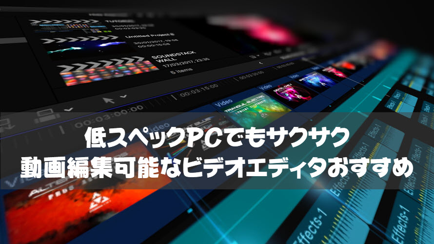 低スペックpcでもサクサク動画編集可能なビデオエディタおすすめ