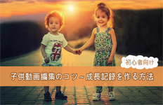 子供動画編集のコツ