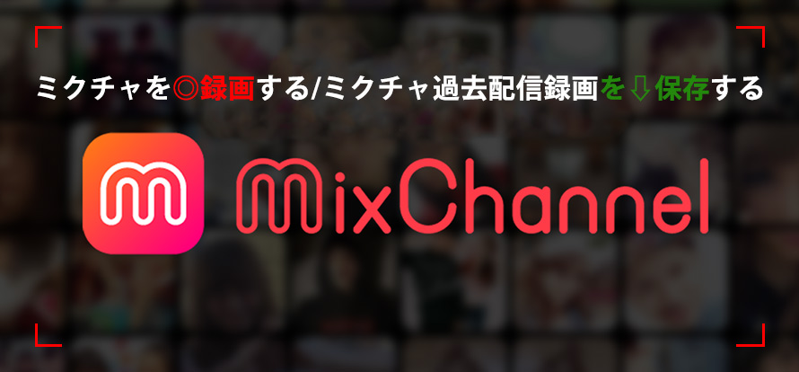 Mixchannel 超簡単にミクチャを録画 過去配信の保存方法も説明