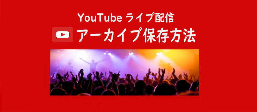 無料 高画質 Youtubeアーカイブを保存する方法 Pc Iphone Android