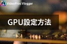 VideoProc Vloggerのハードウェアアクセラレーション設定