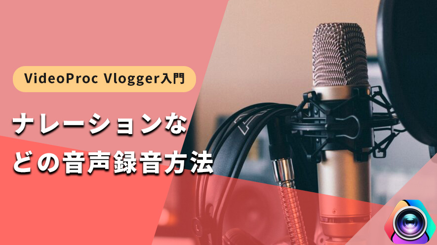 VideoProc Vlogger使い方：ナレーションなどの音声を録音する方法